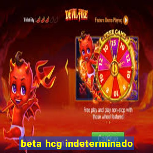 beta hcg indeterminado